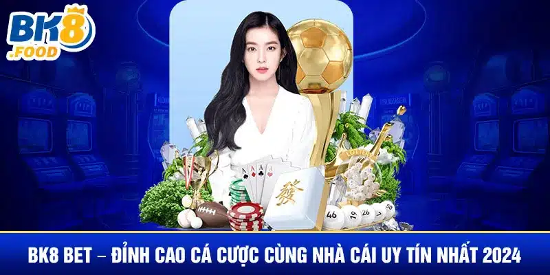 BK8 BET – Đỉnh Cao Cá Cược Cùng Nhà Cái Uy Tín Nhất 2024