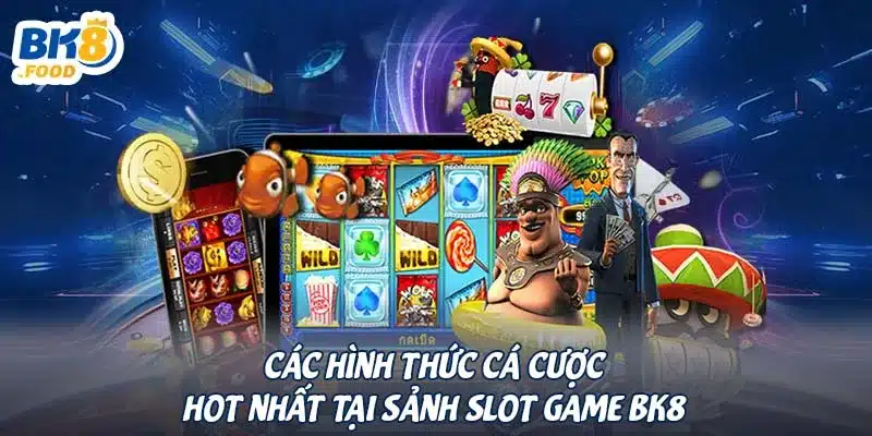 Các hình thức cá cược hot nhất tại sảnh slot game BK8