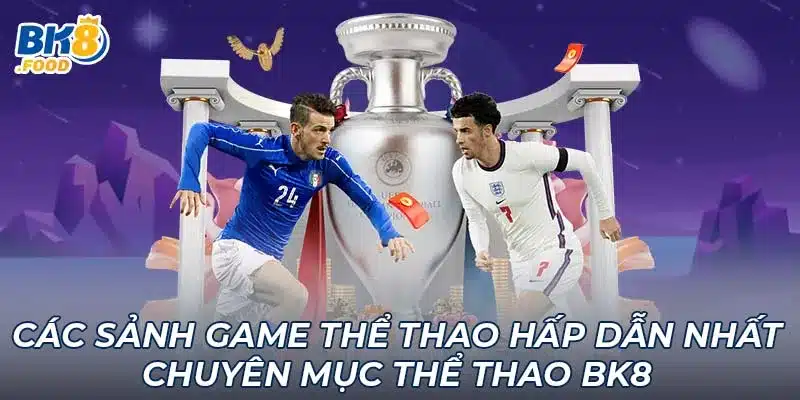 Các sảnh game thể thao hấp dẫn nhất chuyên mục thể thao BK8