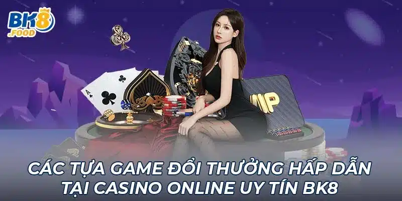 Các tựa game đổi thưởng hấp dẫn tại casino online uy tín BK8