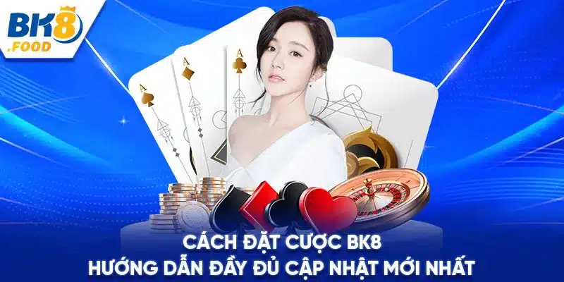 Cách Đặt Cược BK8 - Hướng Dẫn Đầy Đủ Cập Nhật Mới Nhất