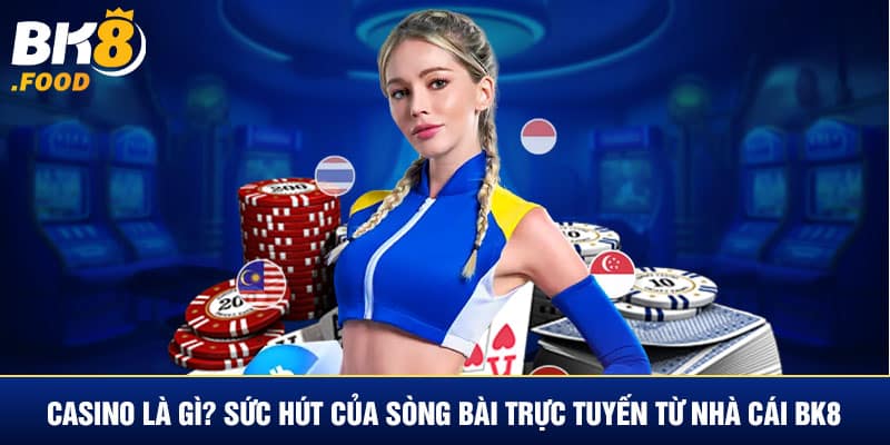 Casino Là Gì? Sức Hút Của Sòng Bài Trực Tuyến BK8