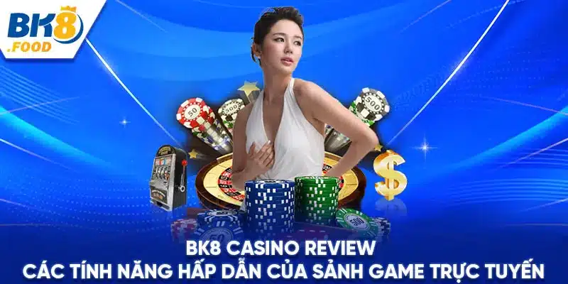 BK8 casino review các tính năng hấp dẫn của sảnh game trực tuyến