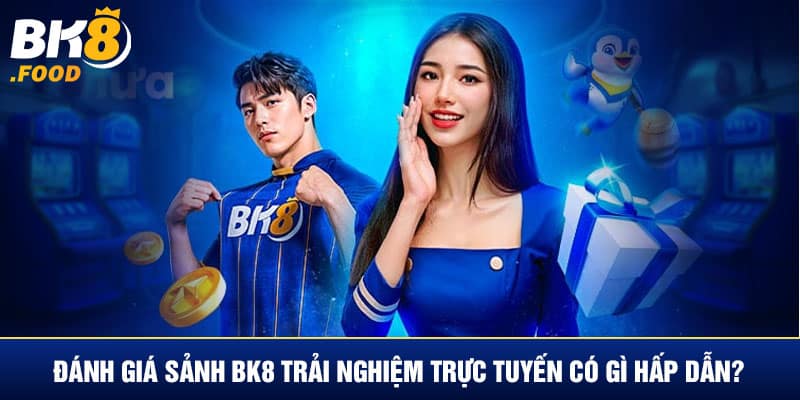 Đánh giá sảnh BK8 trải nghiệm trực tuyến có gì hấp dẫn?