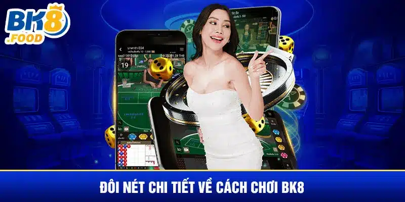 Đôi nét chi tiết về cách chơi BK8 