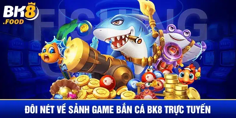 Đôi nét về sảnh game bắn cá BK8 trực tuyến