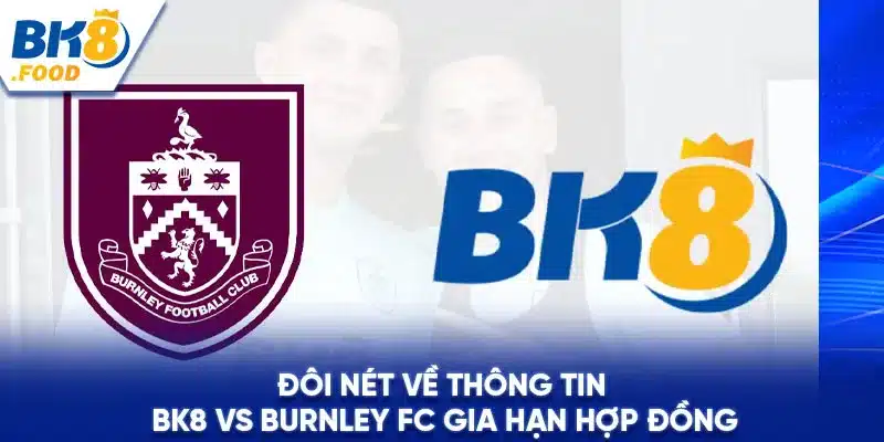 Đôi nét về thông tin BK8 vs Burnley FC gia hạn hợp đồng