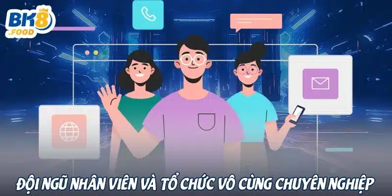 Đội ngũ nhân viên và tổ chức vô cùng chuyên nghiệp 