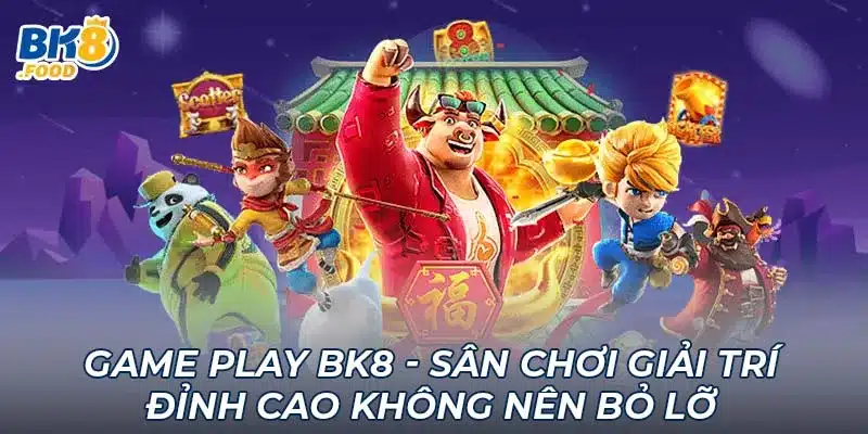 Game Play Bk8 - Sân Chơi Giải Trí Đỉnh Cao Không Nên Bỏ Lỡ