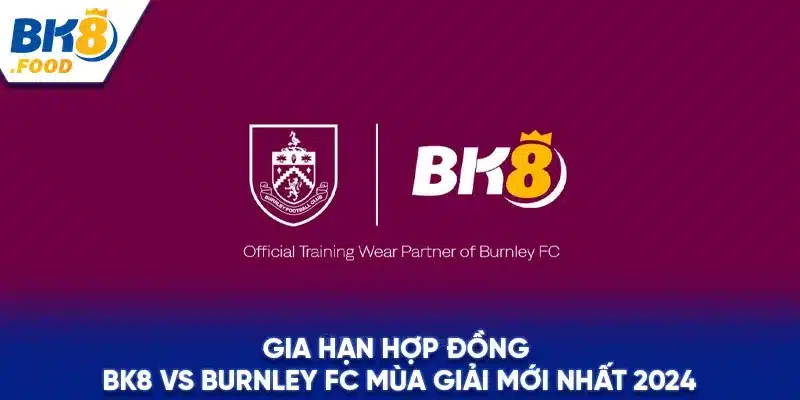 Gia Hạn Hợp Đồng Bk8 Vs Burnley Fc Mùa Giải Mới Nhất 2024