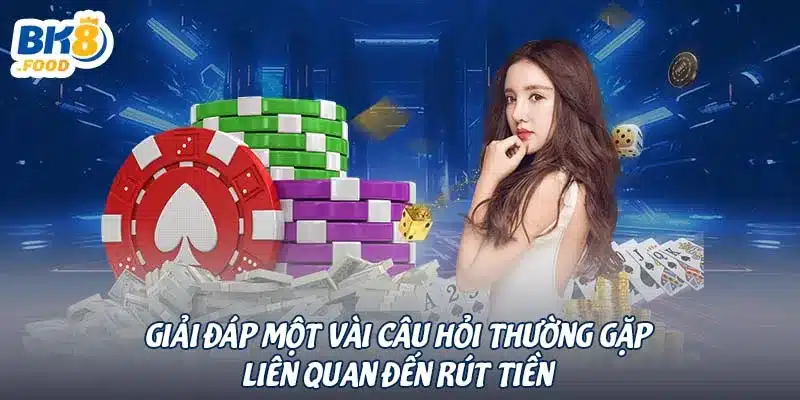 Giải đáp một vài câu hỏi thường gặp liên quan đến rút tiền