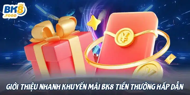 Giới thiệu nhanh khuyến mãi BK8 tiền thưởng hấp dẫn