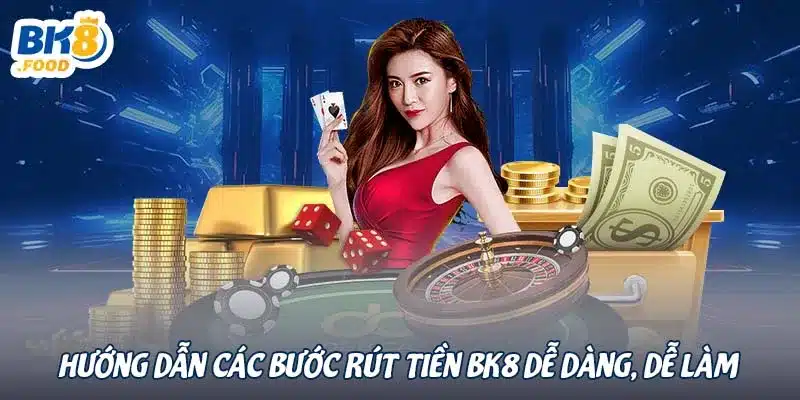 Hướng dẫn các bước rút tiền BK8 dễ dàng, dễ làm