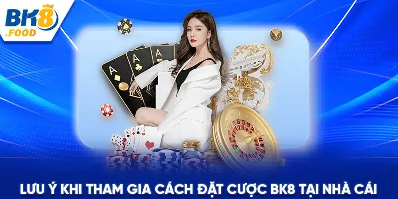 Lưu ý khi tham gia cách đặt cược BK8 tại nhà cái