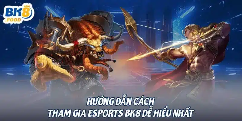 Hướng dẫn cách tham gia Esports BK8 dễ hiểu nhất