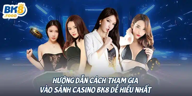 Hướng dẫn cách tham gia vào sảnh casino BK8 dễ hiểu nhất