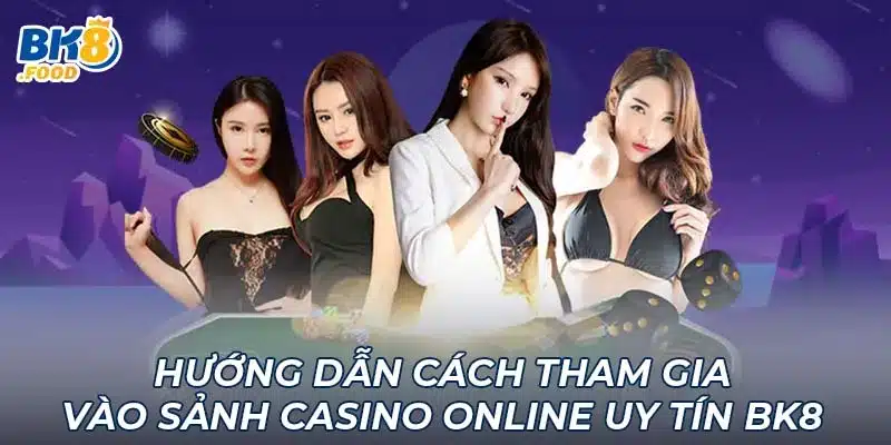 Hướng dẫn cách tham gia vào sảnh casino online uy tín BK8