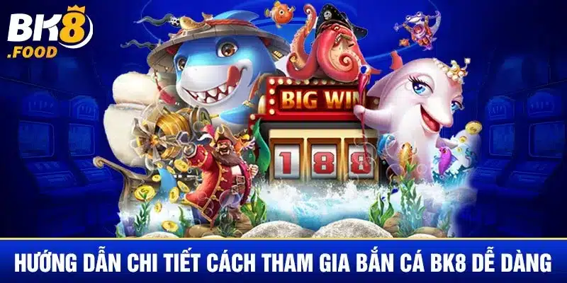 Hướng dẫn chi tiết cách tham gia bắn cá BK8 dễ dàng