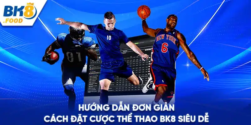 Hướng dẫn đơn giản cách đặt cược thể thao BK8 siêu dễ