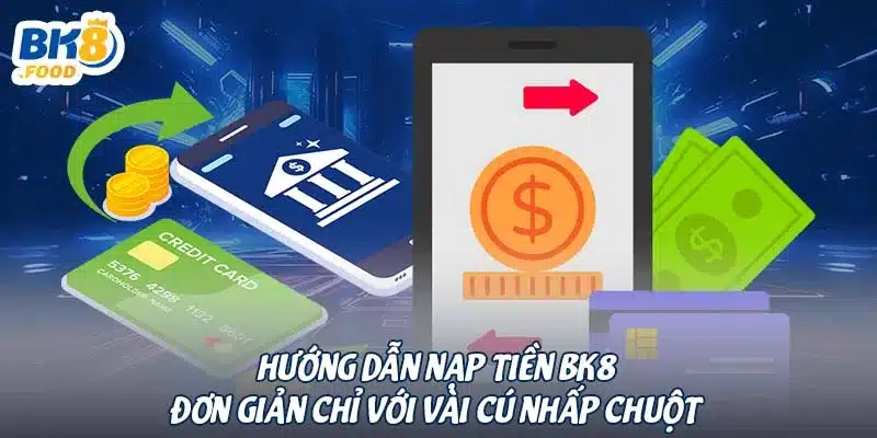 Hướng dẫn nạp tiền BK8 đơn giản chỉ với vài cú nhấp chuột