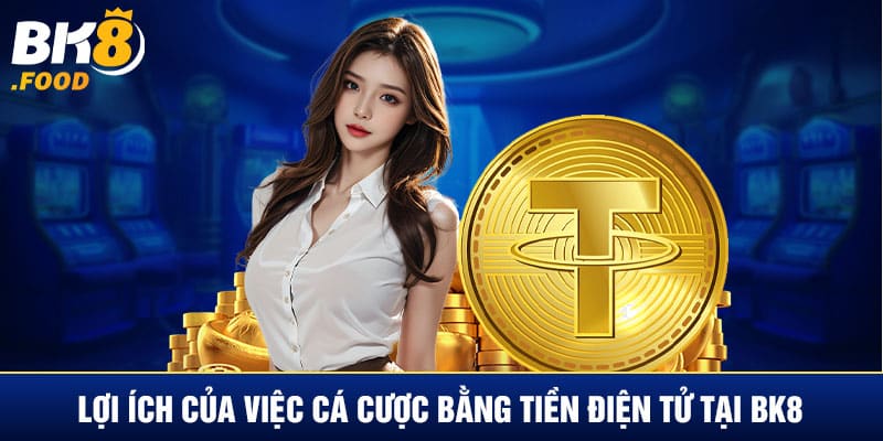 Lợi ích của việc cá cược bằng tiền điện tử tại BK8