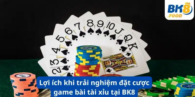 Lợi ích khi trải nghiệm đặt cược game bài tài xỉu tại BK8