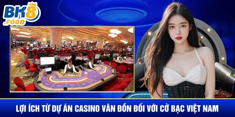 Lợi ích từ dự án Casino Vân Đồn đối với cờ bạc Việt Nam