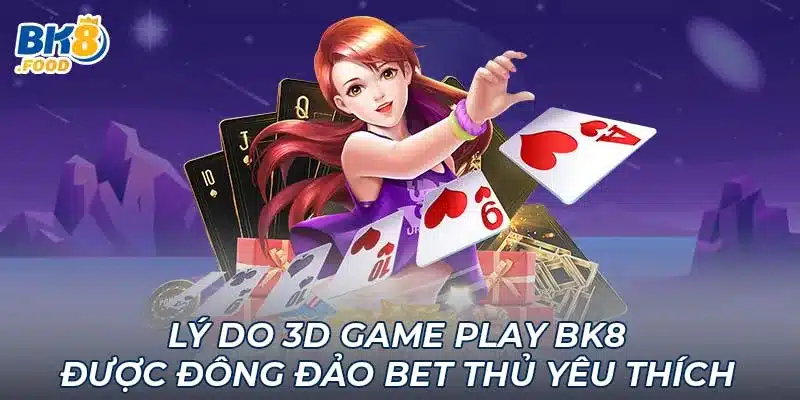 Lý do 3D Game play BK8 được đông đảo bet thủ yêu thích