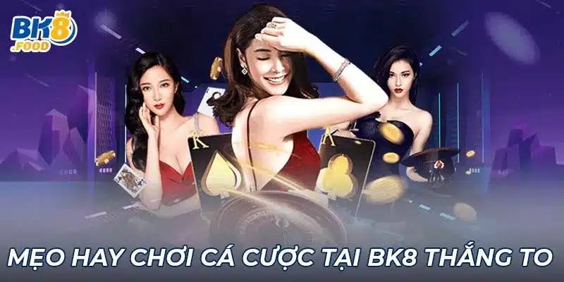 Mẹo hay chơi cá cược tại BK8 thắng to