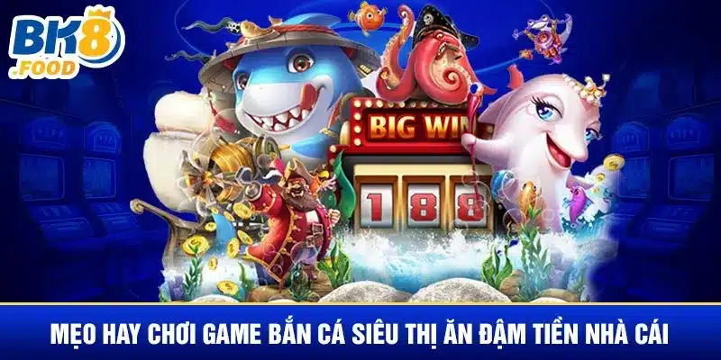 Mẹo hay chơi game bắn cá siêu thị ăn đậm tiền nhà cái