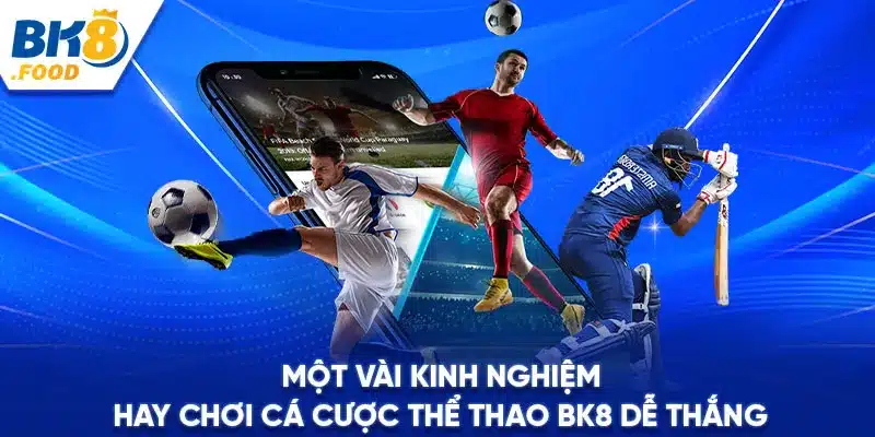 Một vài kinh nghiệm hay chơi cá cược thể thao BK8 dễ thắng