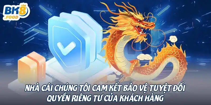 Nhà cái chúng tôi cam kết bảo vệ tuyệt đối quyền riêng tư của khách hàng