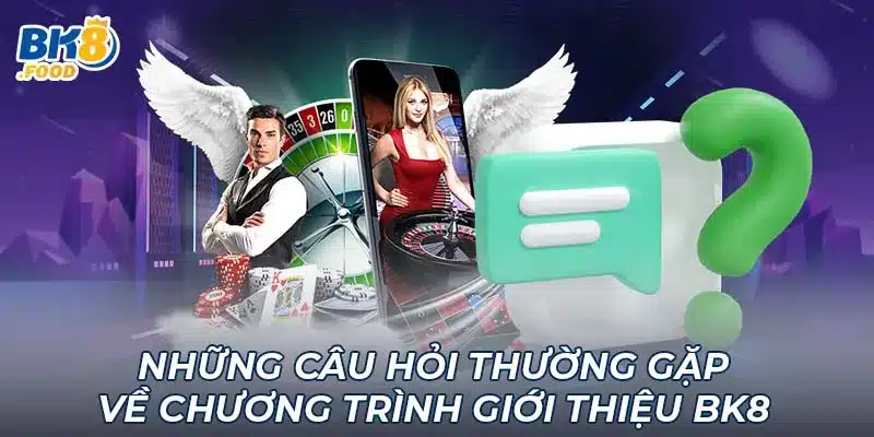 Những câu hỏi thường gặp về chương trình giới thiệu BK8