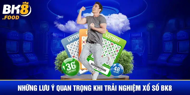 Những lưu ý quan trọng khi trải nghiệm xổ số BK8