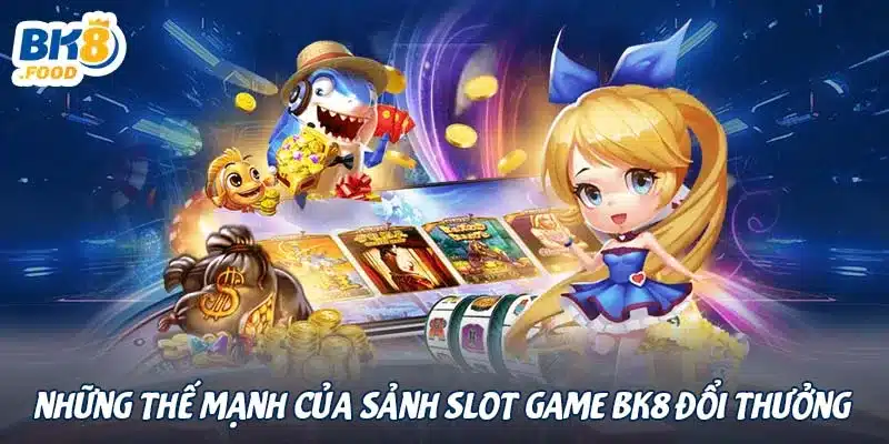 Những thế mạnh của sảnh slot game BK8 đổi thưởng