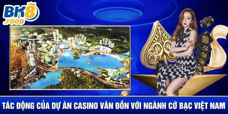 Dự Án Casino Vân Đồn Với Ngành Cờ Bạc Việt Nam