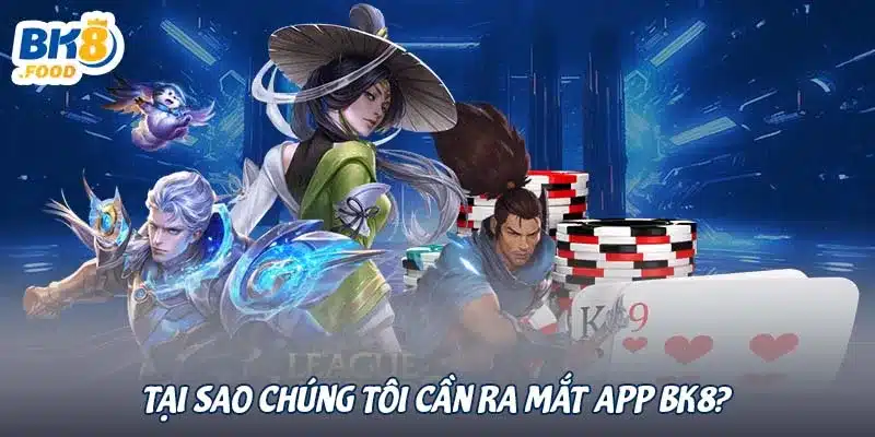 Tại sao chúng tôi cần ra mắt app BK8?