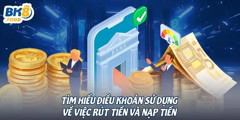 Tìm hiểu điều khoản sử dụng về việc rút tiền và nạp tiền