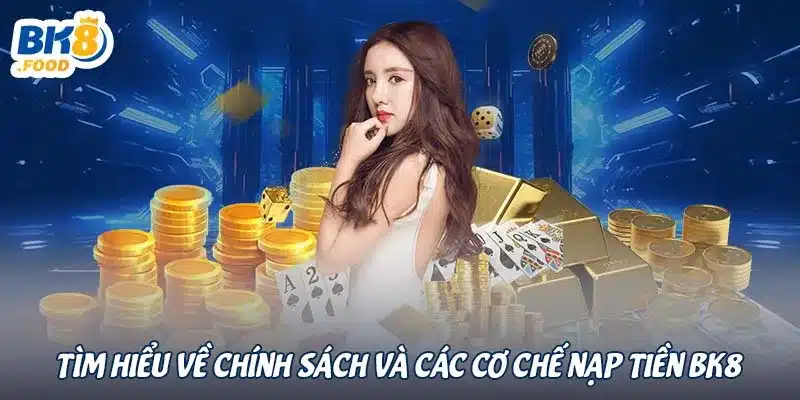 Tìm hiểu về chính sách và các cơ chế nạp tiền BK8