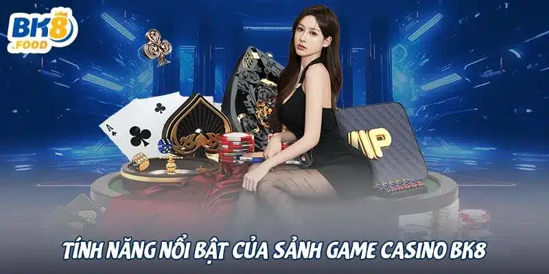 Tính năng nổi bật của sảnh game casino BK8 