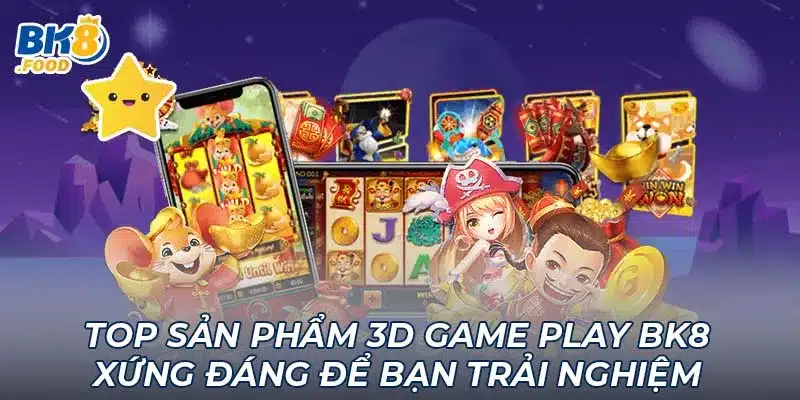 Top sản phẩm 3D Game Play BK8 xứng đáng để bạn trải nghiệm