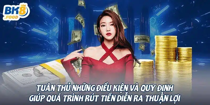 Tuân thủ những điều kiện và quy định giúp quá trình rút tiền diễn ra thuận lợi