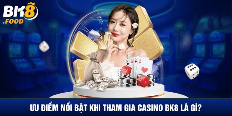 Ưu điểm nổi bật khi tham gia Casino BK8 là gì?