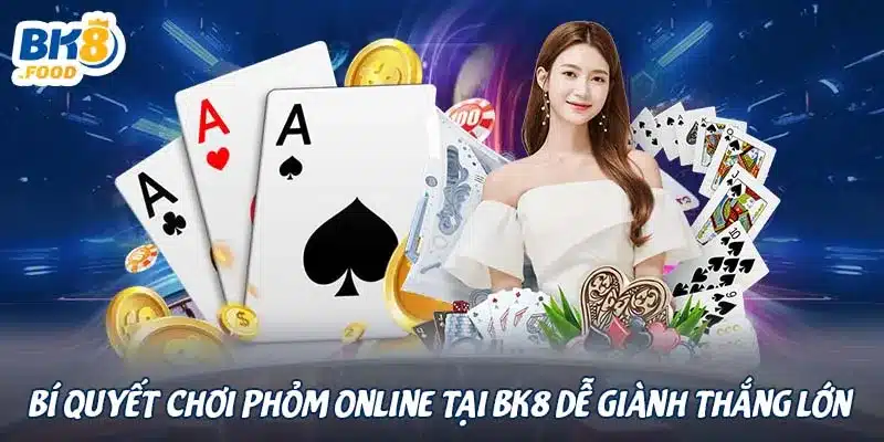 Bí quyết chơi phỏm online tại BK8 dễ giành thắng lớn