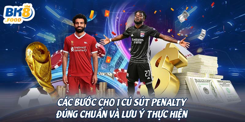 Các bước cho 1 cú sút penalty đúng chuẩn và lưu ý thực hiện