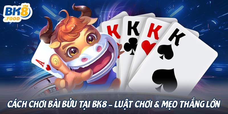 Cách Chơi Bài Bửu Tại BK8 – Luật Chơi & Mẹo Thắng Lớn