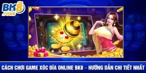 Cách Chơi Game Xóc Đĩa Online BK8 – Hướng Dẫn Chi Tiết Nhất 