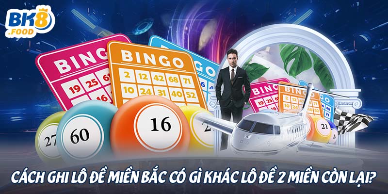 Cách ghi lô đề miền Bắc có gì khác lô đề 2 miền còn lại?