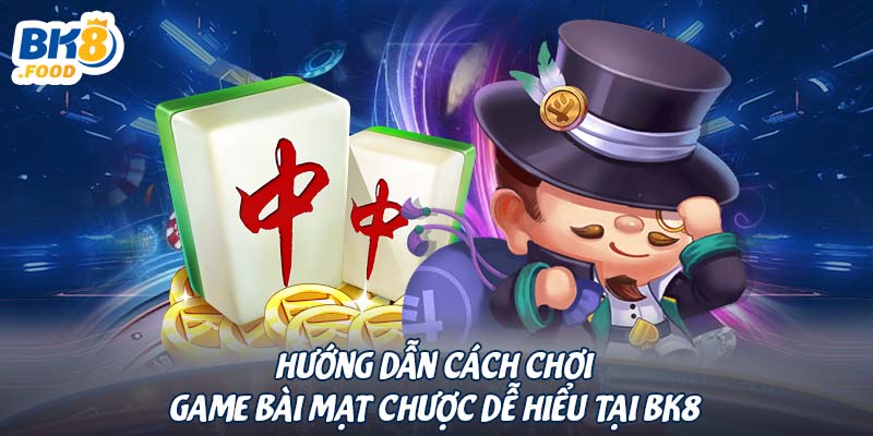 Hướng dẫn cách chơi game bài mạt chược dễ hiểu tại BK8