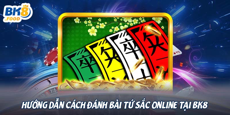 Hướng dẫn cách đánh bài tứ sắc online tại BK8